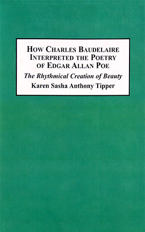 How Charles Baudelaire Interpreted the Poetry of Edgar Allen Poe - The Rhythmical Creation fo Beauty by author Karen Sasha Anthony Tipper